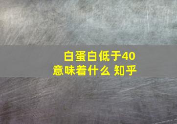 白蛋白低于40意味着什么 知乎